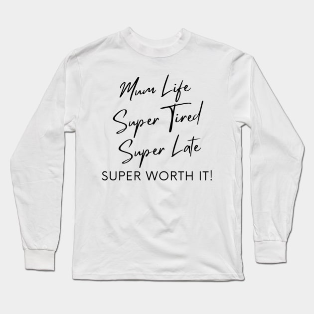 Mum Life, Super Tired, Super Late, Super Worth It! Funny Mum Life Quote. Long Sleeve T-Shirt by That Cheeky Tee